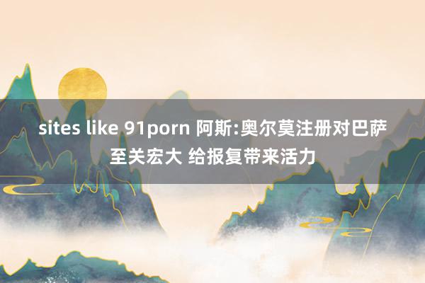 sites like 91porn 阿斯:奥尔莫注册对巴萨至关宏大 给报复带来活力